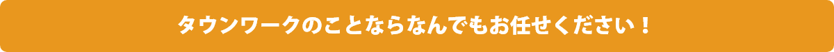 タウンワークのことならなんでもお任せください！