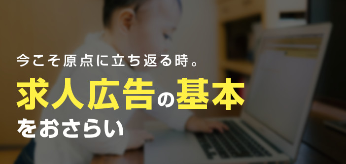 今こそ原点に立ち返る時。求人広告の基本をおさらい