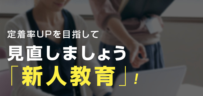 定着率UPを目指して　見直しましょう「新人教育」！