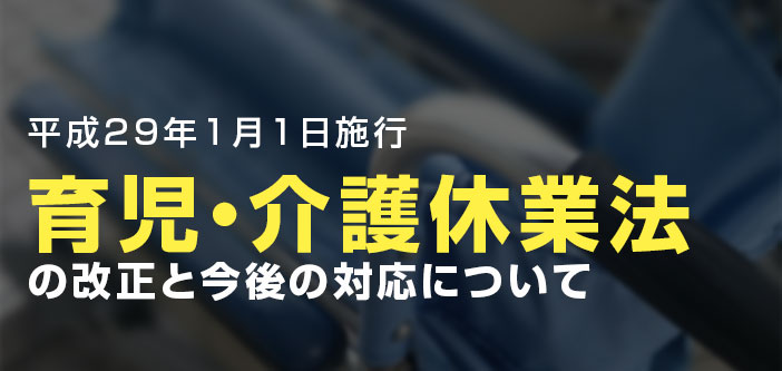 育児・介護休業法の改正と今後の対応について