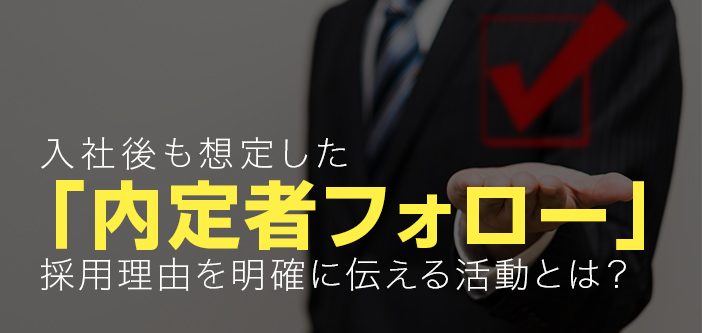 入社後も想定した「内定者フォロー」採用理由を明確に伝える活動とは？