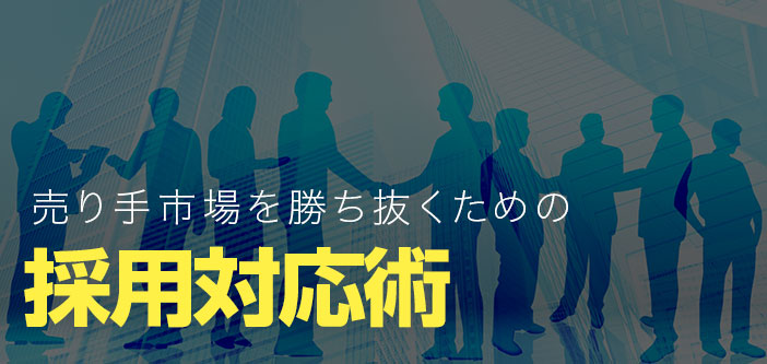 売り手市場を勝ち抜くための採用対応術