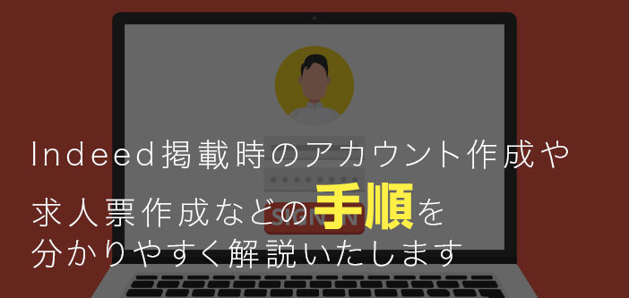 Indeed掲載時のアカウント作成や求人票作成などの手順を分かりやすく解説いたします