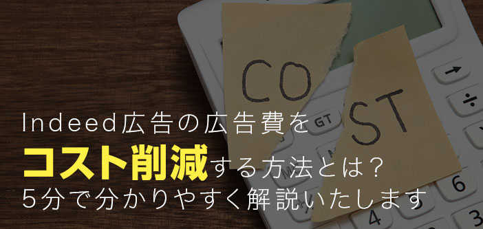 Indeed広告の広告費をコスト削減する方法とは？5分で分かりやすく解説いたします