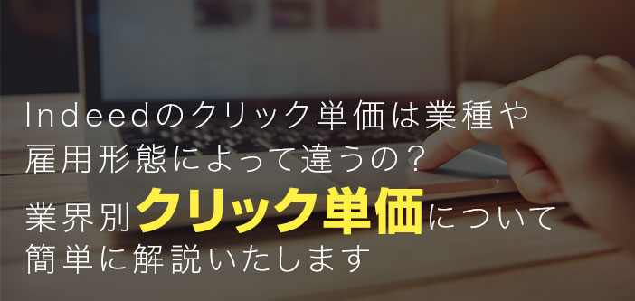 Indeedのクリック単価は業種や雇用形態によって違うの？業界別クリック単価について簡単に解説いたします