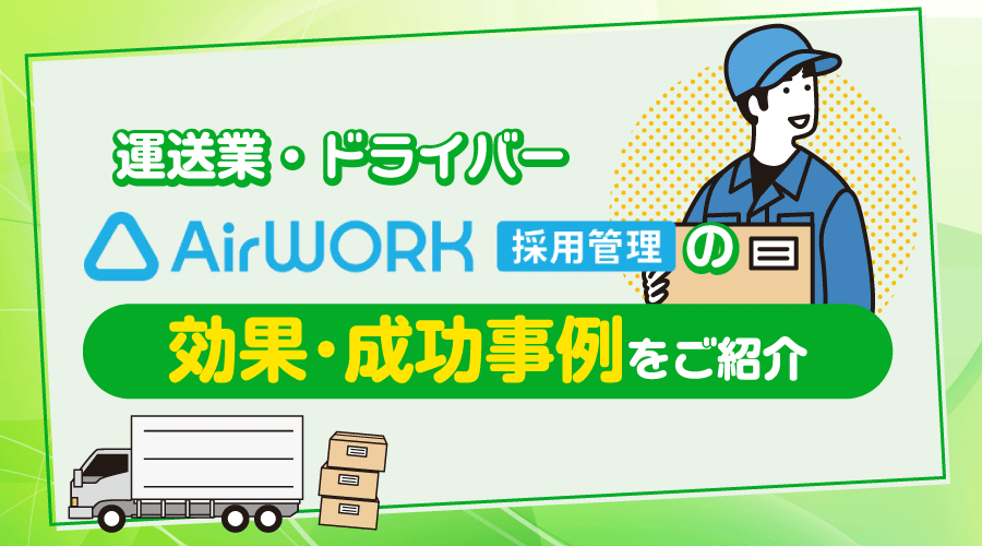 【運送業・ドライバー】Airワーク（エアワーク）採用管理の効果・成功事例をご紹介