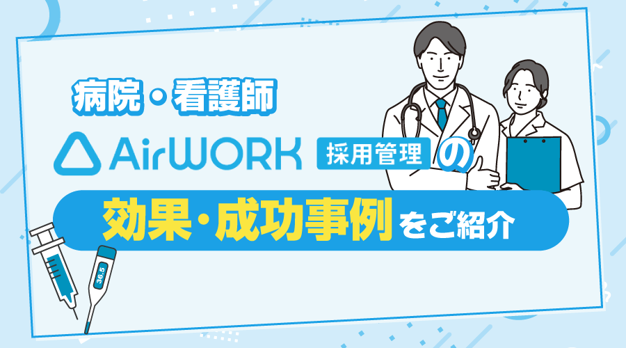 【病院・看護師】Airワーク（エアワーク）採用管理の効果・成功事例をご紹介